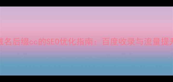 图片 网站域名后缀cc的SEO优化指南：百度收录与流量提升策略