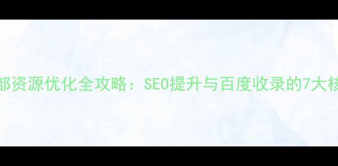 图片 网站外部资源优化全攻略：SEO提升与百度收录的7大核心策略