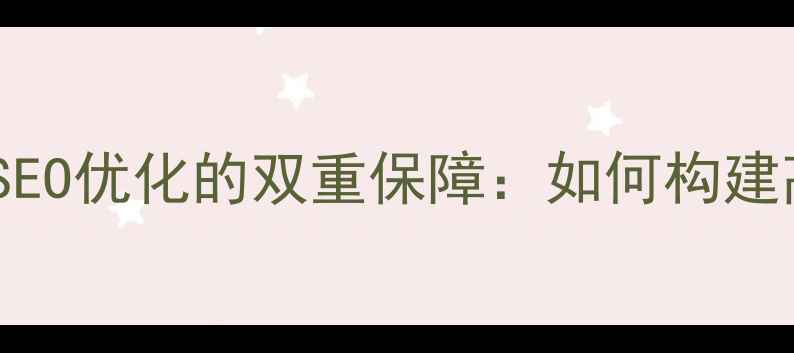 图片 网站安全维护与SEO优化的双重保障：如何构建高权重安全站点1