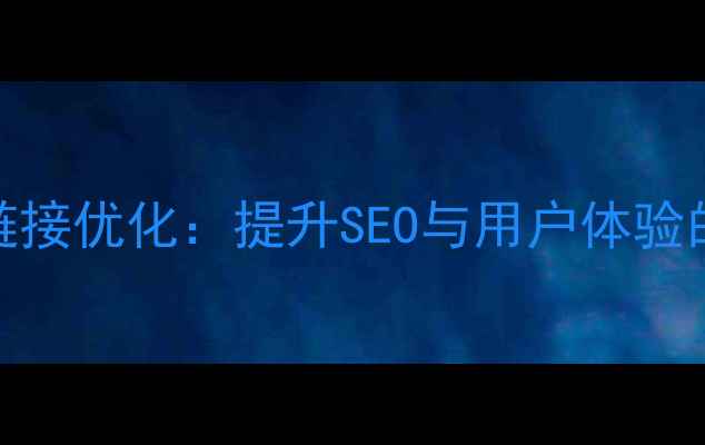 图片 网站导航链接优化：提升SEO与用户体验的实战指南