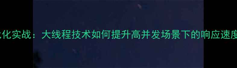 图片 网站性能优化实战：大线程技术如何提升高并发场景下的响应速度与稳定性1