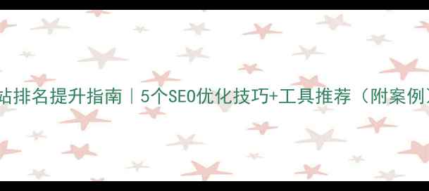 图片 网站排名提升指南｜5个SEO优化技巧+工具推荐（附案例）2