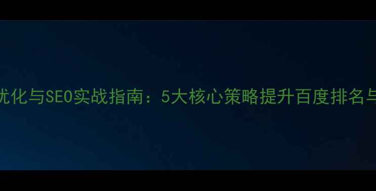 图片 网站架构优化与SEO实战指南：5大核心策略提升百度排名与用户体验