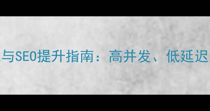 图片 网站架构优化与SEO提升指南：高并发、低延迟系统设计实战