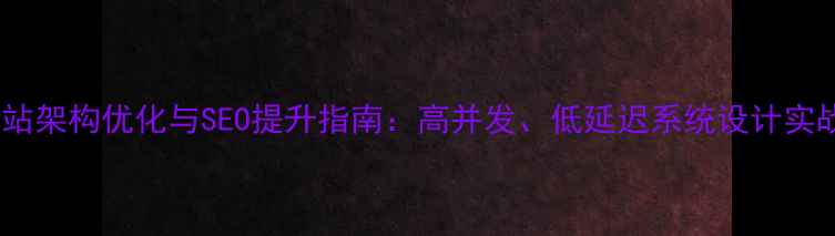 图片 网站架构优化与SEO提升指南：高并发、低延迟系统设计实战1