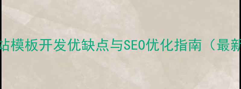 图片 网站模板开发优缺点与SEO优化指南（最新）