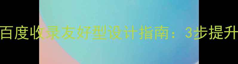 图片 网站色彩搭配案例｜百度收录友好型设计指南：3步提升品牌曝光与用户体验