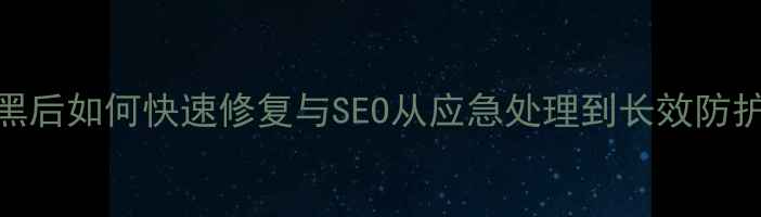 图片 网站被黑后如何快速修复与SEO从应急处理到长效防护全指南