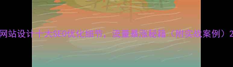 图片 网站设计十大SEO优化细节，流量暴涨秘籍（附实战案例）2