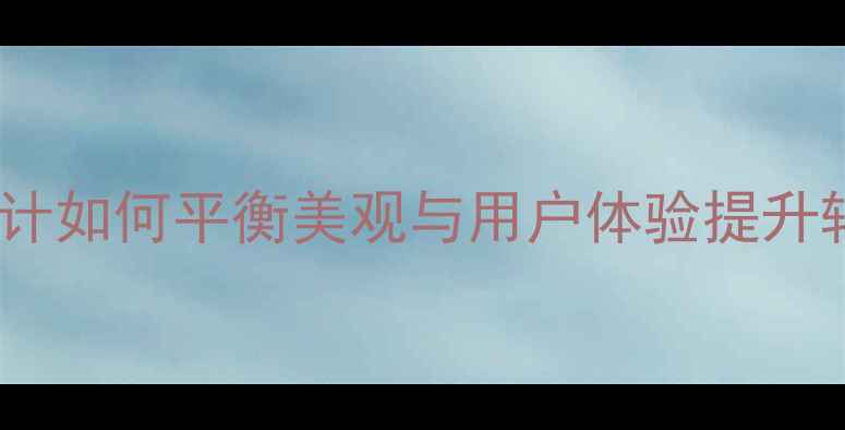 图片 网站设计如何平衡美观与用户体验提升转化率1