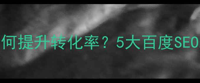 图片 网站设计特色如何提升转化率？5大百度SEO友好型设计指南