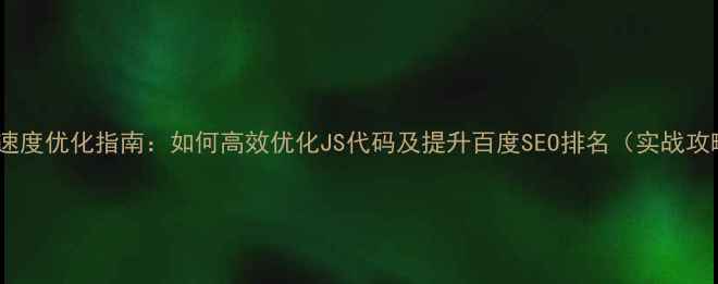 图片 网站速度优化指南：如何高效优化JS代码及提升百度SEO排名（实战攻略）2