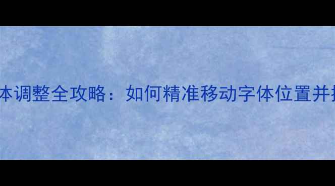 图片 网页制作字体调整全攻略：如何精准移动字体位置并提升SEO排名