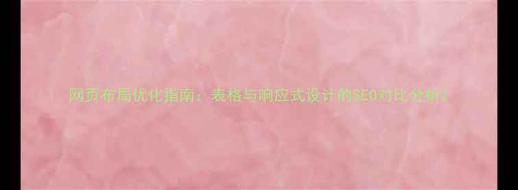 图片 网页布局优化指南：表格与响应式设计的SEO对比分析2