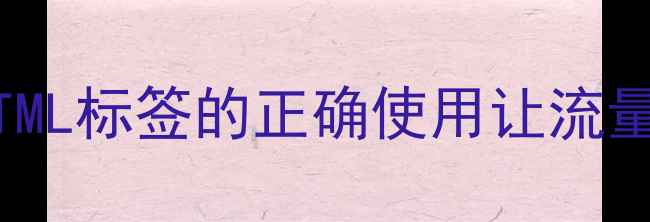 图片 网页标签优化技巧｜HTML标签的正确使用让流量翻倍！附详细教程✨2