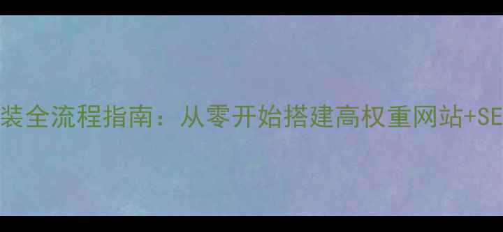 图片 网页模板安装全流程指南：从零开始搭建高权重网站+SEO优化技巧1