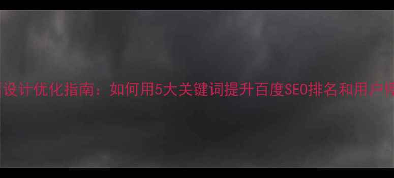 图片 网页版面设计优化指南：如何用5大关键词提升百度SEO排名和用户停留时长1