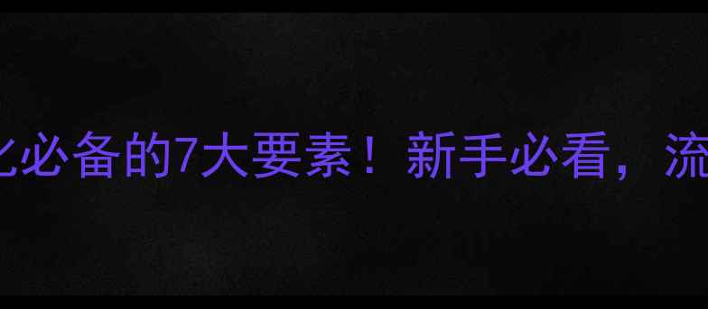 图片 网页设计优化必备的7大要素！新手必看，流量翻倍秘籍1