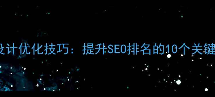 图片 网页设计优化技巧：提升SEO排名的10个关键要素1
