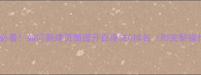 图片 网页设计必看！如何新建页面提升百度SEO排名（附完整操作指南）2