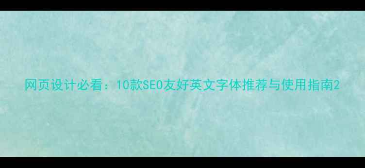 图片 网页设计必看：10款SEO友好英文字体推荐与使用指南2