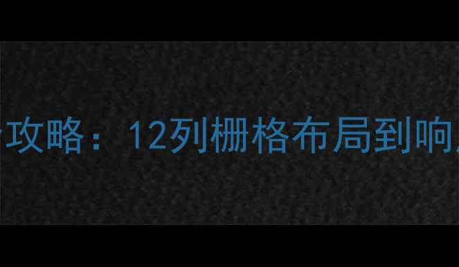 图片 网页设计栅格计算全攻略：12列栅格布局到响应式适配的实战指南