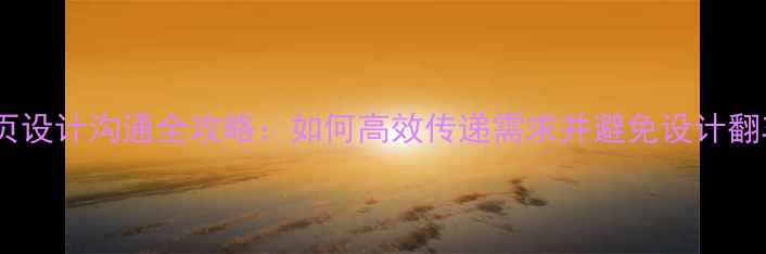 图片 网页设计沟通全攻略：如何高效传递需求并避免设计翻车2