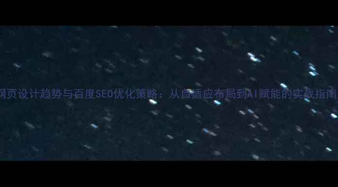 图片 网页设计趋势与百度SEO优化策略：从自适应布局到AI赋能的实战指南1