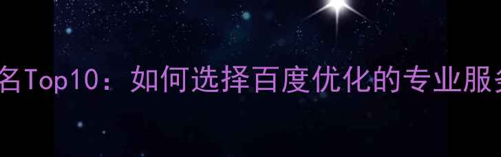 图片 职业网站设计公司排名Top10：如何选择百度优化的专业服务商（附避坑指南）2