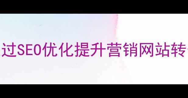 图片 芜湖鹤壁企业如何通过SEO优化提升营销网站转化率？7大核心策略1