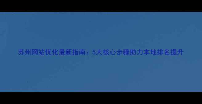 图片 苏州网站优化最新指南：5大核心步骤助力本地排名提升