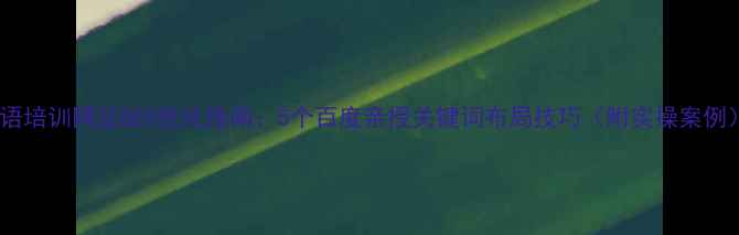 图片 英语培训网站SEO优化指南：5个百度亲授关键词布局技巧（附实操案例）2