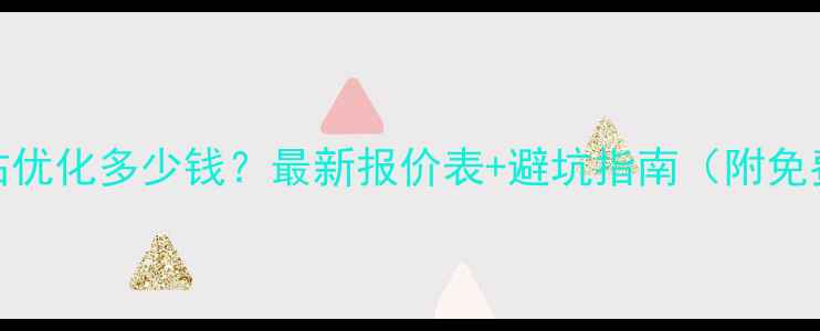 图片 茂名网站优化多少钱？最新报价表+避坑指南（附免费诊断）