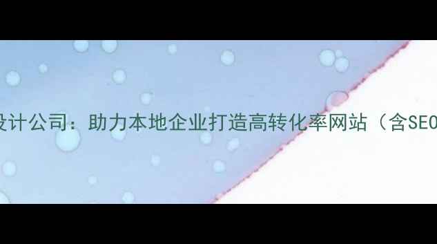 图片 莱西专业网站设计公司：助力本地企业打造高转化率网站（含SEO优化全流程）2