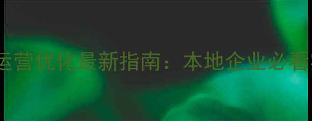 图片 萍乡网站运营优化最新指南：本地企业必看实操干货1