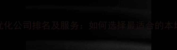 图片 萧山区网站优化公司排名及服务：如何选择最适合的本地SEO服务商2