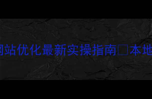图片 西丽中小型网站优化最新实操指南🔥本地企业必看！1