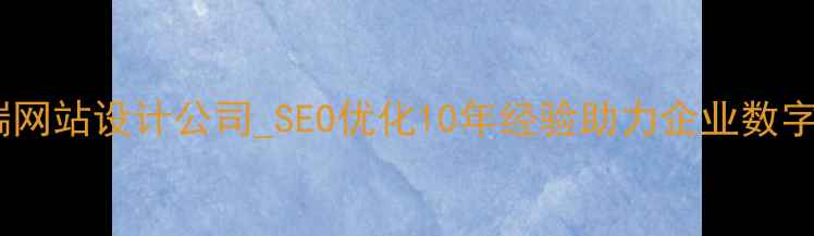 图片 西安高端网站设计公司_SEO优化10年经验助力企业数字化转型1