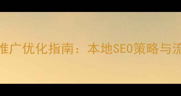 图片 西藏网站推广优化指南：本地SEO策略与流量转化全