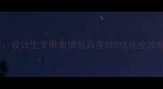 图片 设计专业学生必备：设计生专用表情包百度SEO优化全攻略（附制作模板）2