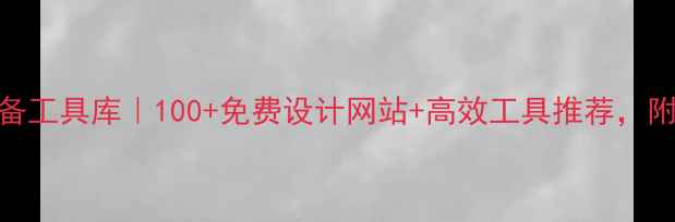 图片 设计师必备工具库｜100+免费设计网站+高效工具推荐，附避坑指南