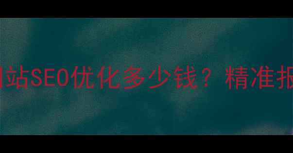 图片 贞丰本地企业网站SEO优化多少钱？精准报价+效果保障全