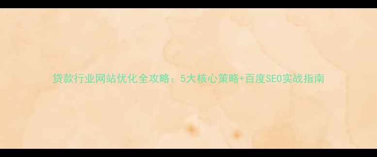 图片 贷款行业网站优化全攻略：5大核心策略+百度SEO实战指南