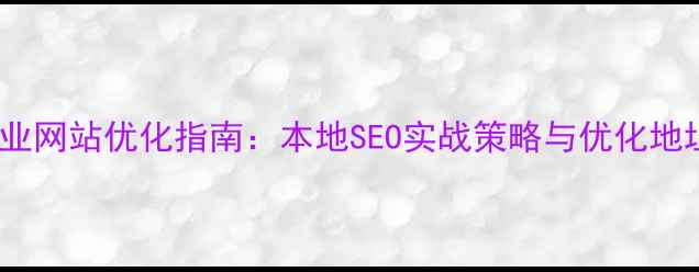 图片 辽宁企业网站优化指南：本地SEO实战策略与优化地址推荐2