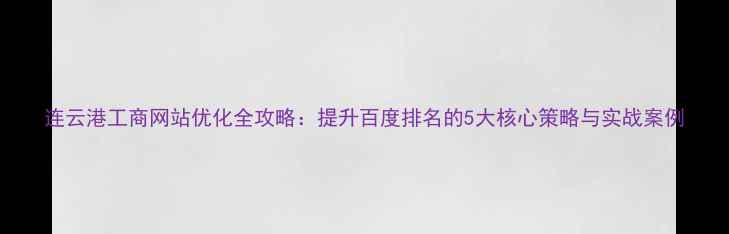 图片 连云港工商网站优化全攻略：提升百度排名的5大核心策略与实战案例