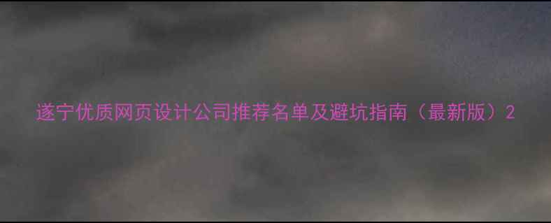 图片 遂宁优质网页设计公司推荐名单及避坑指南（最新版）2
