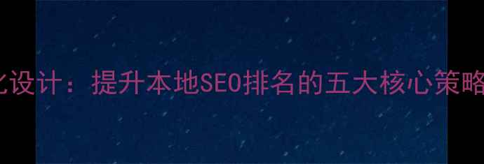 图片 邯郸网站优化设计：提升本地SEO排名的五大核心策略与实战指南1