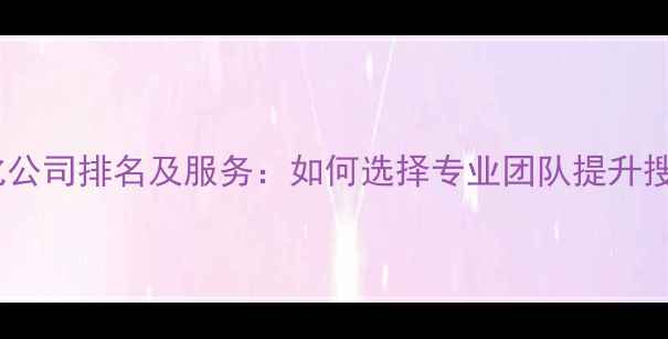 图片 郑州网站优化公司排名及服务：如何选择专业团队提升搜索引擎排名1