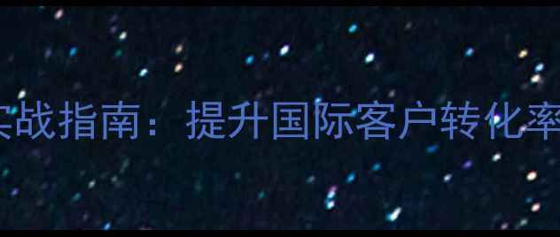 图片 郴州外贸企业网站SEO优化实战指南：提升国际客户转化率的15个核心策略（最新版）