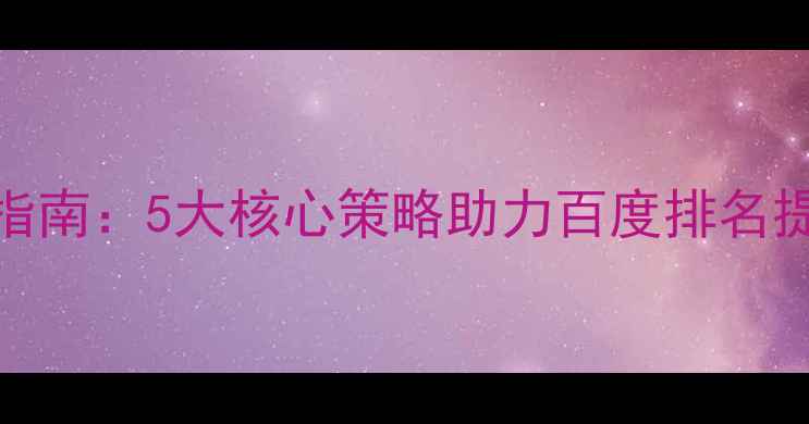 图片 重庆企业网站优化指南：5大核心策略助力百度排名提升与本地流量爆发